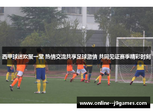 西甲球迷欢聚一堂 热情交流共享足球激情 共同见证赛季精彩时刻