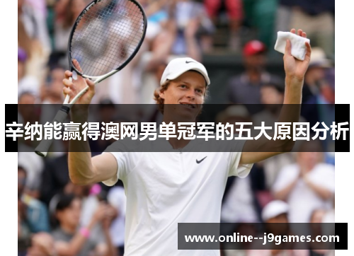 辛纳能赢得澳网男单冠军的五大原因分析